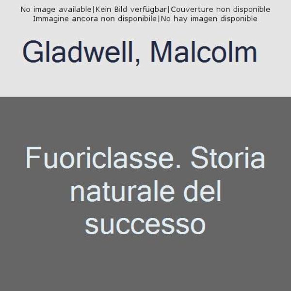Cover Art for 9788804703891, Fuoriclasse. Storia naturale del successo by Malcolm Gladwell