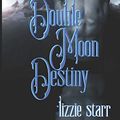 Cover Art for 9780997754285, Double Moon Destiny by Lizzie Starr