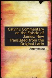 Cover Art for 9781117006048, Calvin's Commentary on the Epistle of James: New Translated from the Original Latin by Anonymous