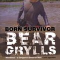 Cover Art for 9781473587922, Born Survivor: Bear Grylls by Bear Grylls