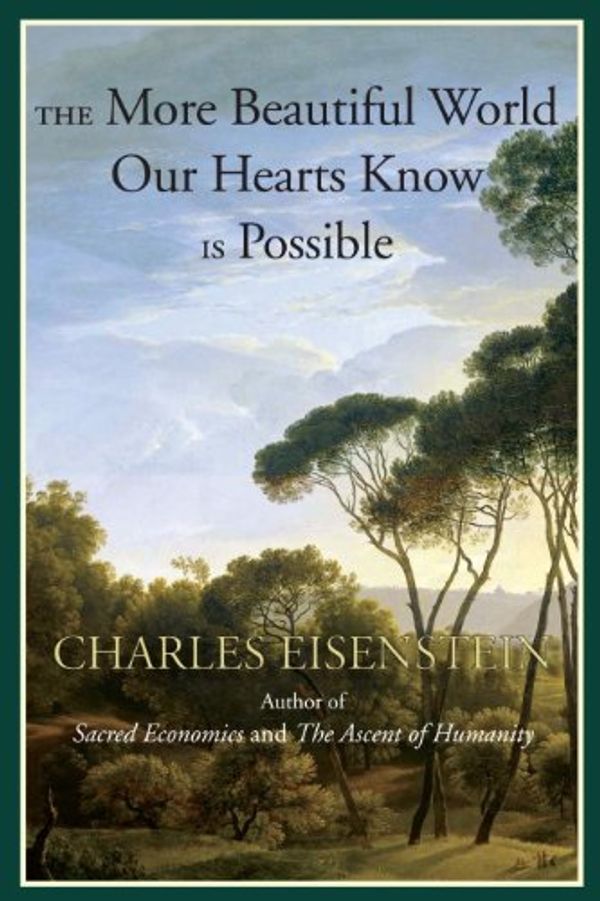 Cover Art for B00CQZ5M5A, The More Beautiful World Our Hearts Know Is Possible (Sacred Activism Book 2) by Charles Eisenstein