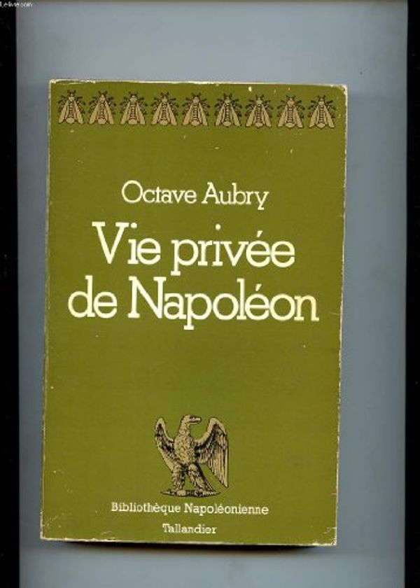 Cover Art for 9782235003131, Vie privée de Napoléon by Octave Aubry