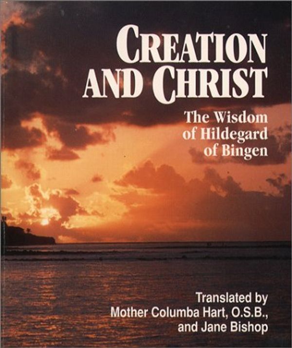 Cover Art for 8601417370162, Creation and Christ: The Wisdom of Hildegard of Bingen: Written by Mother Columba Hart, 1996 Edition, Publisher: Paulist Press [Paperback] by Mother Columba Hart