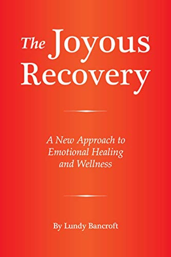 Cover Art for B07VYBVMGX, The Joyous Recovery: A New Approach to Emotional Healing and Wellness by Lundy Bancroft