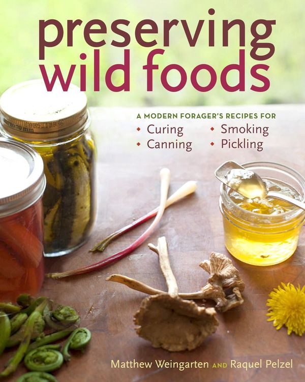 Cover Art for 9781603428910, Preserving Wild Foods by Matthew Weingarten, Raquel Pelzel