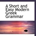 Cover Art for 9781116444636, A Short and Easy Modern Greek Grammar by Mary Gardner