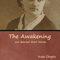 Cover Art for 9781618954930, The Awakening and Selected Short Stories by Kate Chopin