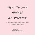 Cover Art for 9780062803672, How to Not Always Be Working by Marlee Grace