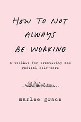 Cover Art for 9780062803672, How to Not Always Be Working by Marlee Grace