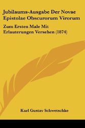 Cover Art for 9781161910919, Jubilaums-Ausgabe Der Novae Epistolae Obscurorum Virorum: Zum Ersten Male Mit Erlauterungen Versehen (1874) by Karl Gustav Schwetschke