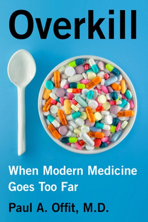 Cover Art for 9780062947499, Overkill: When Modern Medicine Goes Too Far by Paul A. Offit, MD