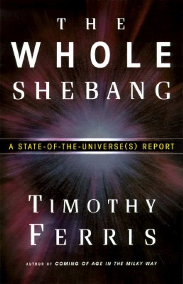 Cover Art for 9780684810201, The Whole Shebang: A State-of-the-Universe(s) Report by Timothy Ferris