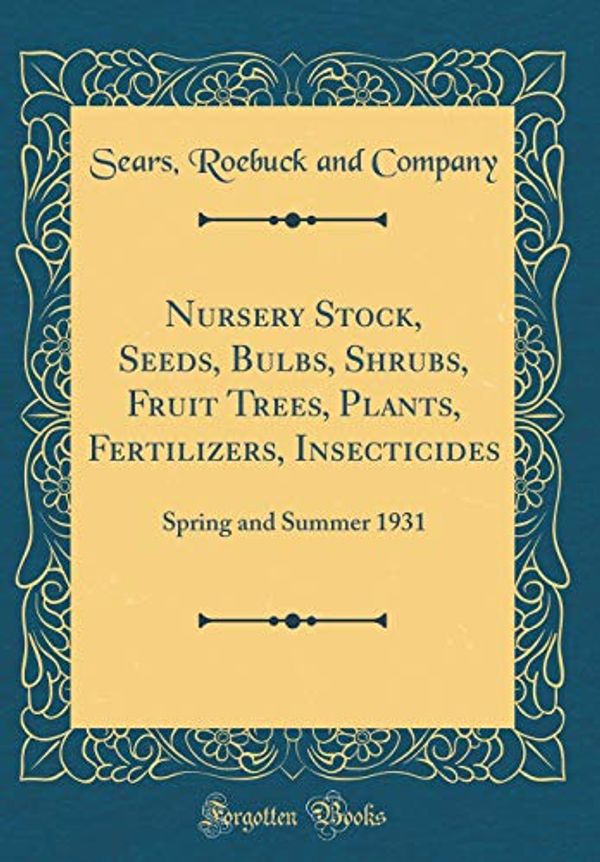 Cover Art for 9781397207579, Nursery Stock, Seeds, Bulbs, Shrubs, Fruit Trees, Plants, Fertilizers, Insecticides: Spring and Summer 1931 (Classic Reprint) by Sears Roebuck and Company