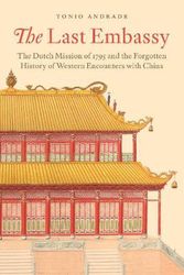 Cover Art for 9780691177113, The Last Embassy: The Dutch Mission of 1795 and the Forgotten History of Western Encounters with China by Tonio Andrade