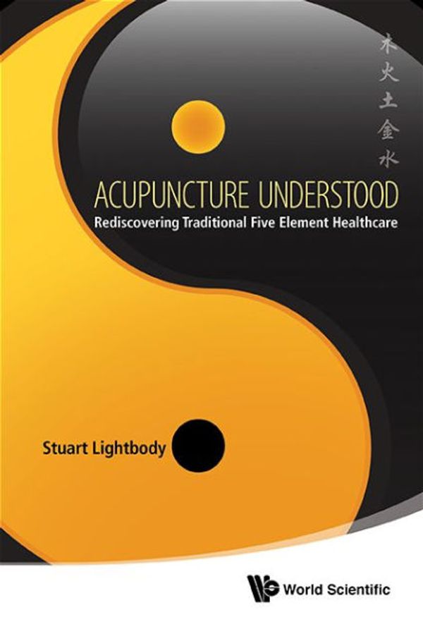 Cover Art for 9789814583787, Acupuncture Understood: Rediscovering Traditional 5 Element Healthcare by Stuart T Lightbody
