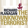 Cover Art for 9781743109472, The Unknown Terrorist by Richard Flanagan