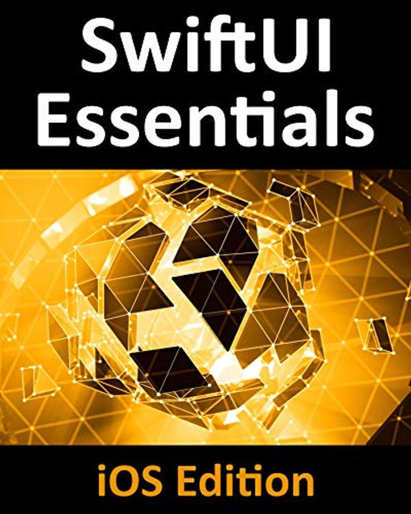 Cover Art for B0821NQT4H, SwiftUI Essentials - iOS Edition: Learn to Develop iOS Apps using SwiftUI, Swift 5 and Xcode 11 by Neil Smyth