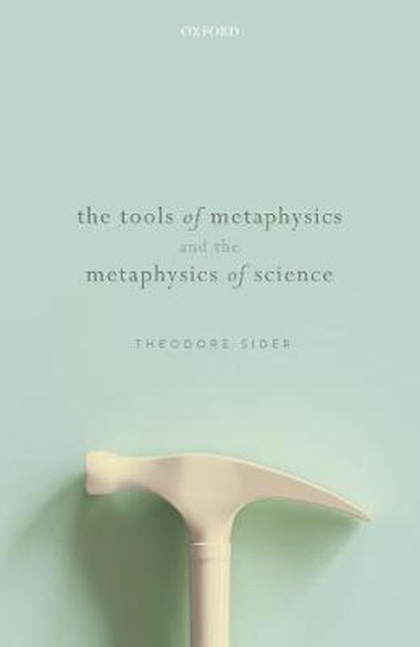 Cover Art for 9780198811565, The Tools of Metaphysics and the Metaphysics of Science by Theodore Sider