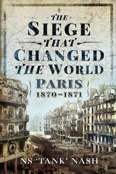 Cover Art for 9781526790293, The Siege that Changed the World: Paris, 1870-1871 by Nash, N S