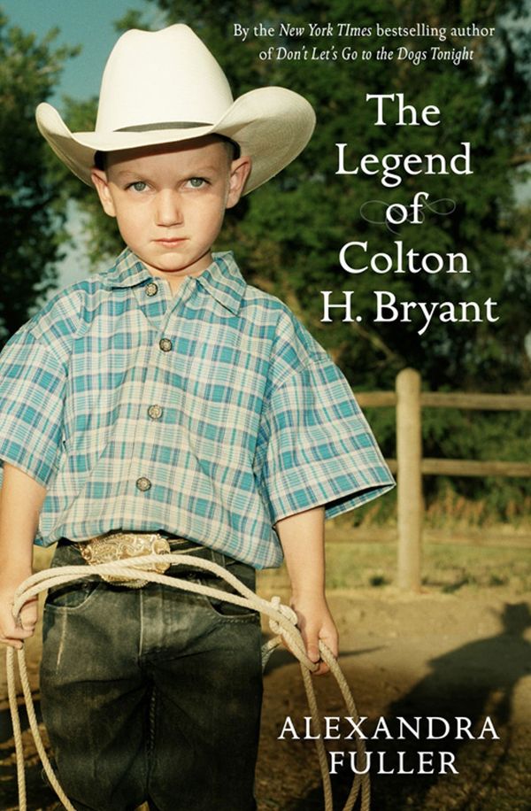 Cover Art for 9781847398697, The Legend of Colton H Bryant by Alexandra Fuller