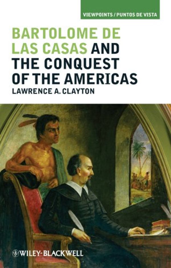 Cover Art for 9781405194280, Bartolome de las Casas and the Conquest of the Americas by Lawrence A. Clayton