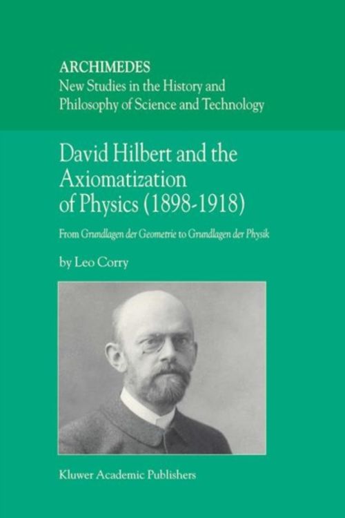 Cover Art for 9781402027772, David Hilbert and the Axiomatization of Physics (1898-1918): From Grundlagen der Geometrie to Grundlagen der Physik (Archimedes) by L. Corry