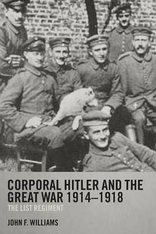 Cover Art for 9780415358552, Corporal Hitler and the Great War 1914-1918: The List Regiment (Cass Military Studies) by John F. Williams