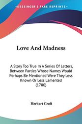 Cover Art for 9781104356019, Love And Madness by Herbert Croft