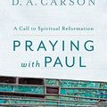 Cover Art for 0884152296296, Praying with Paul: A Call to Spiritual Reformation by D. A. Carson