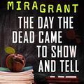 Cover Art for B00LLINQD8, The Day the Dead Came to Show and Tell by Mira Grant