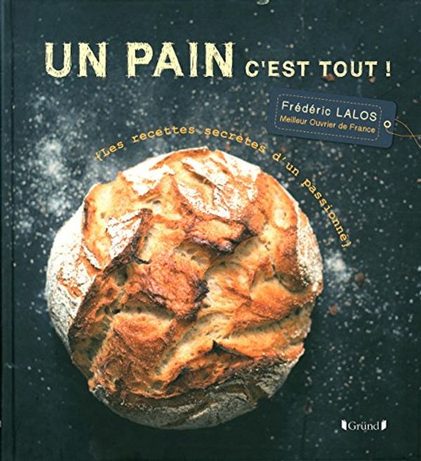 Cover Art for 9782324010668, Un pain c'est tout ! : Les recettes secrètes d'un passionné by Frédéric Lalos