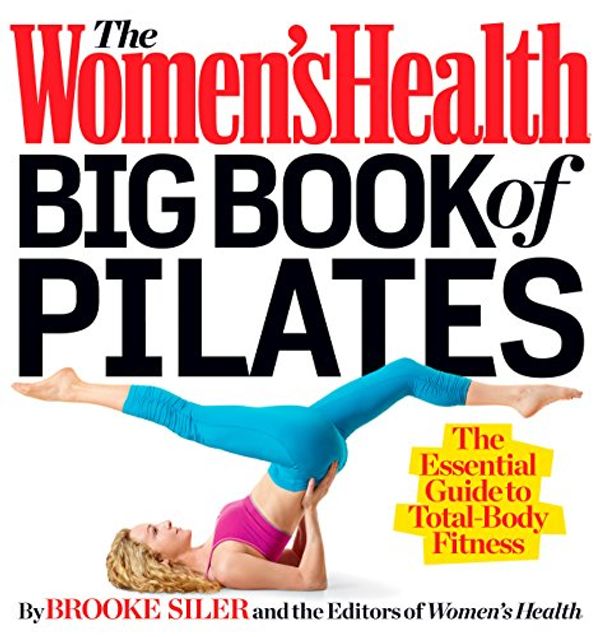 Cover Art for B00BY5906U, The Women's Health Big Book of Pilates: The Essential Guide to Total Body Fitness by Brooke Siler