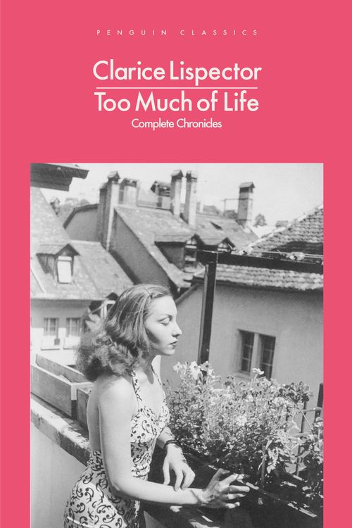 Cover Art for 9780241597576, Too Much of Life: Complete Chronicles by Clarice Lispector