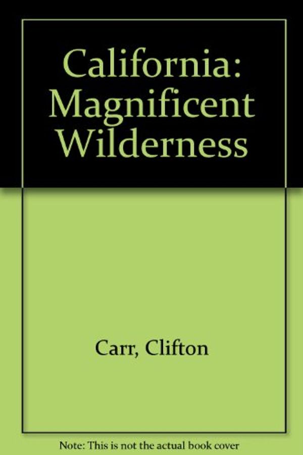 Cover Art for 9780942394788, California, Magnificent Wilderness by Carr Clifton