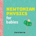 Cover Art for 9781492656203, Newtonian Physics for Babies (Baby University) by Chris Ferrie