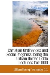 Cover Art for 9781115245951, Christian Ordinances and Social Progress; being the William Belden Noble Lectures for 1900 by William Henry Fremantie