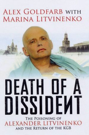 Cover Art for 9781847391070, Death of a Dissident: The Poisoning of Alexander Litvinenko and the Return of the KGB by Alex Goldfarb