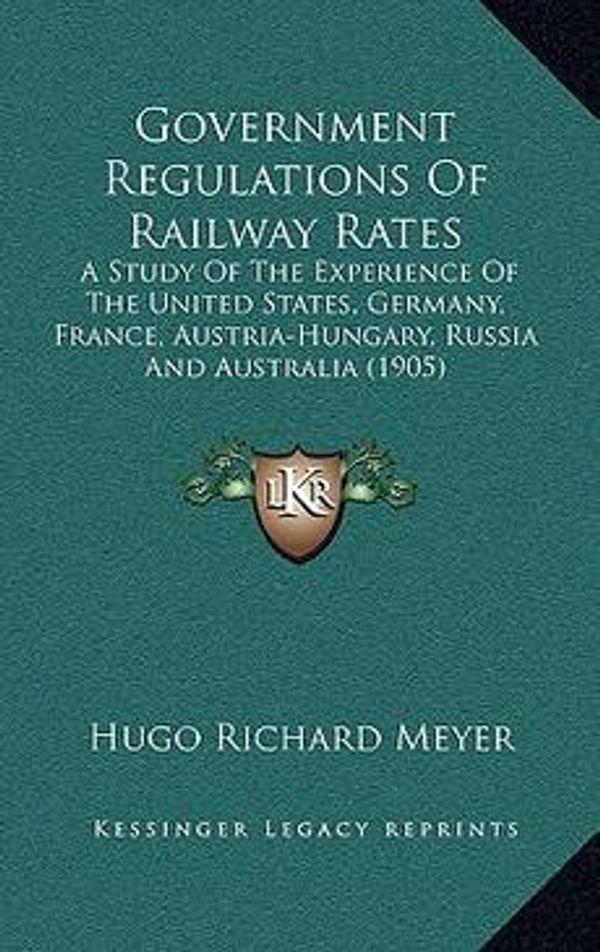 Cover Art for 9781164808657, Government Regulations of Railway Rates by Hugo Richard Meyer