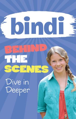 Cover Art for 9781864718416, Bindi Behind the Scenes 4: Dive in Deeper by Bindi Irwin, Meredith Costain