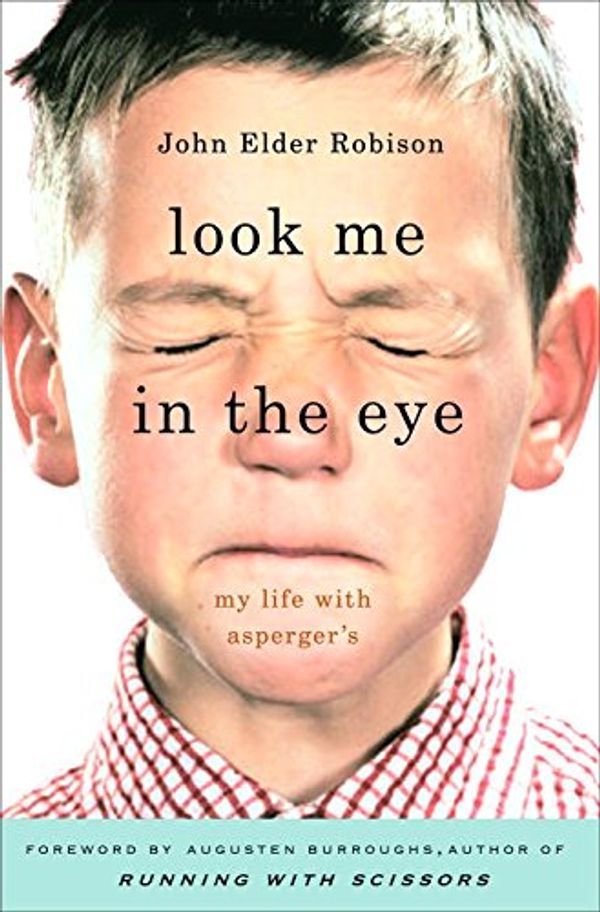 Cover Art for B000W91562, Look Me in the Eye: My Life with Asperger's by John Elder Robison