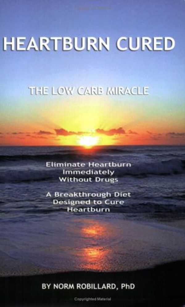 Cover Art for B01K3JRVAY, Heartburn Cured: The Low Carb Miracle by Norm Robillard (2005-08-01) by Norm Robillard