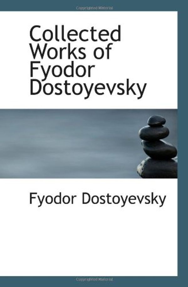 Cover Art for 9780554066684, Collected Works of Fyodor Dostoyevsky by Fyodor Dostoyevsky