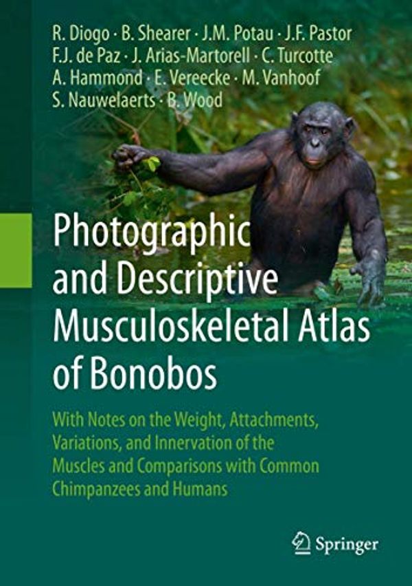 Cover Art for 9783319541051, Photographic and Descriptive Musculoskeletal Atlas of Bonobos: With Notes on the Weight, Attachments, Variations, and Innervation of the Muscles and Comparisons with Common Chimpanzees and Humans by Diogo, Rui, Shearer, Brian, Potau, Josep M., Pastor, Juan F., de Paz, Felix J., Arias-Martorell, Julia, Turcotte, Cassandra, Hammond, Ashley, Vereecke, Evie, Vanhoof, Marie, Nauwelaerts, Sandra, Wood, Bernard