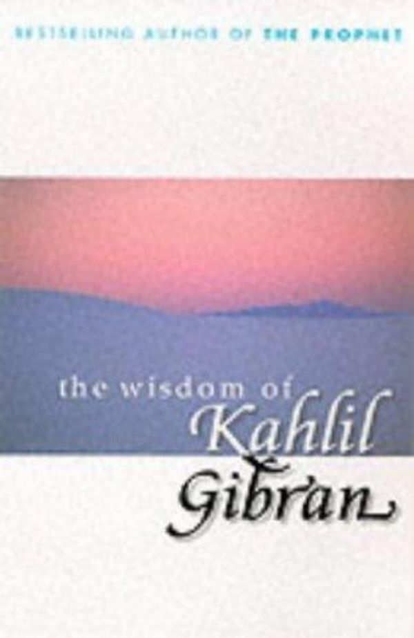 Cover Art for 9780099415442, The Wisdom Of Kahlil Gibran by Kahlil Gibran