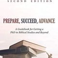 Cover Art for B07TS5553Z, Prepare, Succeed, Advance, Second Edition: A Guidebook for Getting a PhD in Biblical Studies and Beyond by Nijay K. Gupta