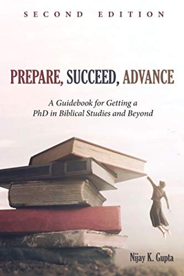 Cover Art for B07TS5553Z, Prepare, Succeed, Advance, Second Edition: A Guidebook for Getting a PhD in Biblical Studies and Beyond by Nijay K. Gupta