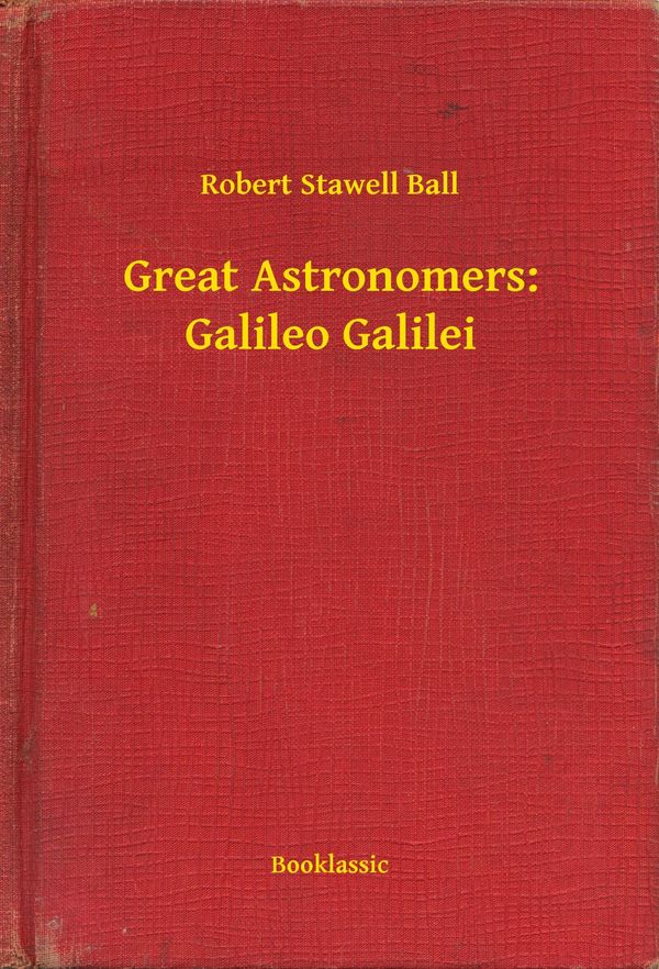 Cover Art for 9789635266555, Great Astronomers: Galileo Galilei by Robert Stawell Ball