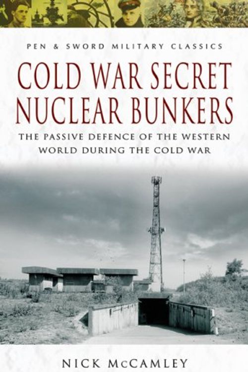 Cover Art for 9781844155088, Cold War Secret Nuclear Bunkers by Nick Mccamley