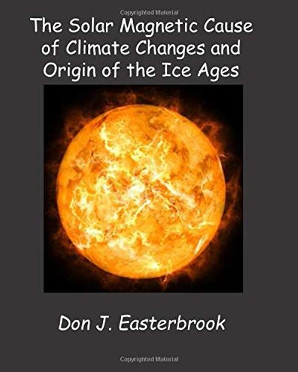 Cover Art for 9781691061631, THE SOLAR MAGNETIC CAUSE OF CLIMATE CHANGES AND ORIGIN OF THE ICE AGES by Don J. Easterbrook