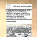 Cover Art for 9781140869184, A collection of Scots proverbs, more complete and correct than any heretofore published. To which are added, A tale of three bonnets; and Verses on the Bannantyne manuscript. By Allan Ramsay. by Allan Ramsay